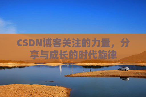 CSDN博客关注的力量，分享与成长的时代旋律