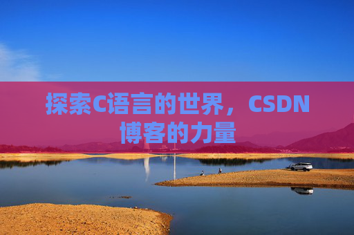 探索C语言的世界，CSDN博客的力量